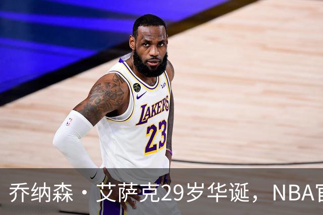 乔纳森·艾萨克29岁华诞，NBA官方发文祝贺